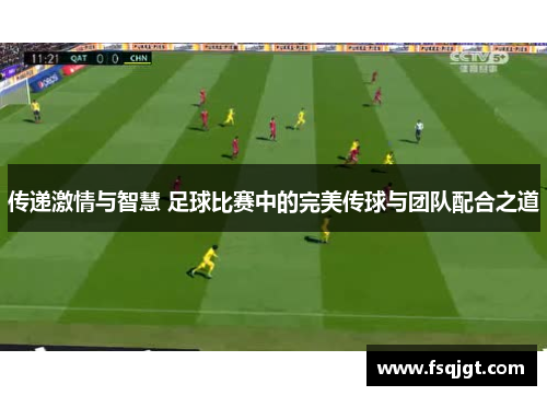 传递激情与智慧 足球比赛中的完美传球与团队配合之道