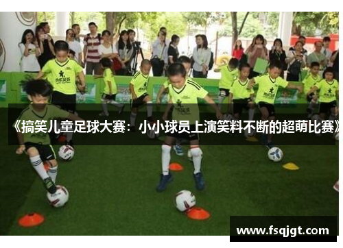 《搞笑儿童足球大赛：小小球员上演笑料不断的超萌比赛》
