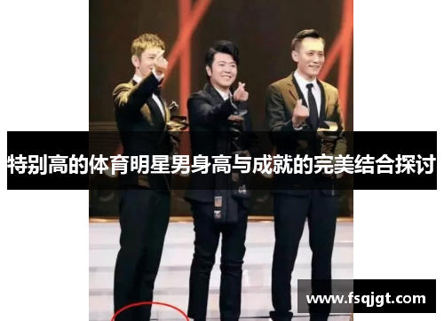 特别高的体育明星男身高与成就的完美结合探讨
