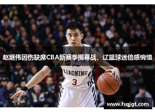 赵继伟因伤缺席CBA新赛季揭幕战，辽篮球迷倍感惋惜